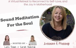 puttting mama first virtual retreat - lorraine murray with Lara Dawn and Sarah nykoruk promo - sound meditation